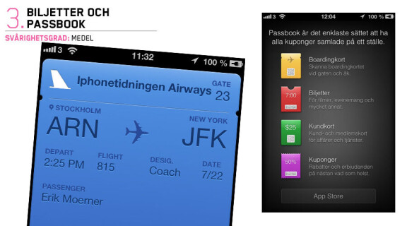 Vi har inte kunnat testa Passbook fullt ut eftersom tjänsten i skrivande stund inte är lanserad, men vi har ändå kunnat prova lite och kan berätta mer om de grundläggande funktionerna. Nu koncentrerar vi oss på tredje generationens Ipad med retinaskärm och på Passbook som ju är en av de största nyheterna i ios 6. Vi har kunnat testa olika provversioner av hur man får in biljetter och kuponger i ios 6. De här kupongerna och biljetterna kan sedan vara kopplade till såväl platser som tider. Du kan alltså få fram biljetten till matchen när du närmar dig arenan, rabattkupongen kan dyka upp i skärmen när du går in på fiket och ditt boardingkort till flyget hoppar fram när du kommer till flygplatsen du ska resa ifrån. När vi testat olika provbiljetter har vi skickat dessa via e-post och när man då klickar på biljetten i ios 6:s e-postprogram öppnas Passbook och biljetten eller kupongen sparas där. I Passbook finns även en genväg till App Store, så det kommer säkerligen att gå att köpa saker i appar så att det du köper automatiskt hamnar i din Passbook. Vi ska dock påpeka att vi inte testat tjänsten i skarpt läge och man kan ju misstänka att tjänsten först tar ordentlig fart i Apples hemland usa innan den får verkligt genomslag här i Sverige.